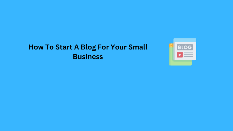 How To Start A Blog For Your Small Business